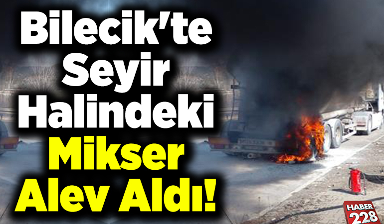 Bilecik’te seyir halindeki mikser alev aldı!