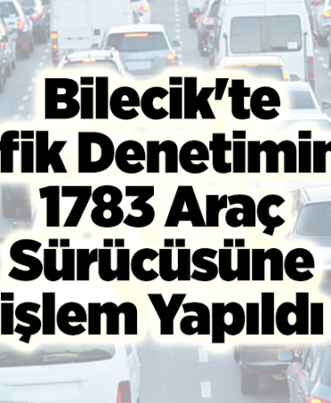 Bilecik'te trafik denetiminde 1783 araç sürücüsüne işlem yapıldı