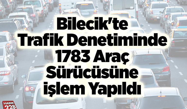 Bilecik’te trafik denetiminde 1783 araç sürücüsüne işlem yapıldı