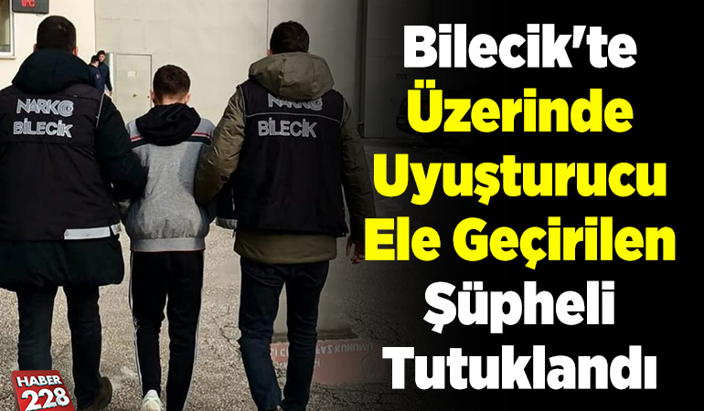 Bilecik’te üzerinde uyuşturucu ele geçirilen şüpheli tutuklandı