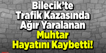 Trafik Kazasında Ağır Yaralanan Muhtar Hayatını Kaybetti!