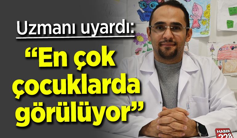 Uzmanı uyardı: En çok çocuklarda görülüyor