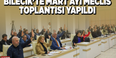 BİLECİK'TE MART AYI MECLİS TOPLANTISI YAPILDI