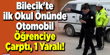 Bilecik'te İlk Okul Önünde Otomobil Öğrenciye Çarptı, 1 Yaralı!