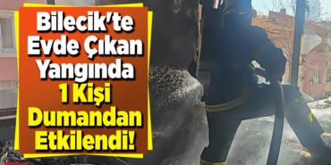 Bilecik'te evde çıkan yangında 1 kişi dumandan etkilendi