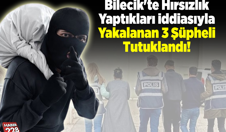 Bilecik’te hırsızlık yaptıkları iddiasıyla yakalanan 3 şüpheli tutuklandı