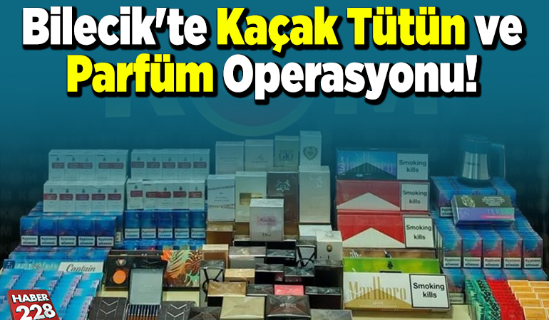 Bilecik’te kaçak tütün ve parfüm operasyonu