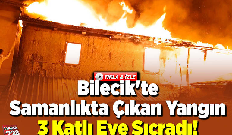Bilecik’te samanlıkta çıkan yangın 3 katlı eve sıçradı!
