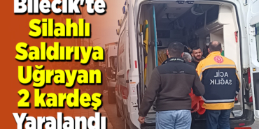 Bilecik'te silahlı saldırıya uğrayan 2 kardeş yaralandı