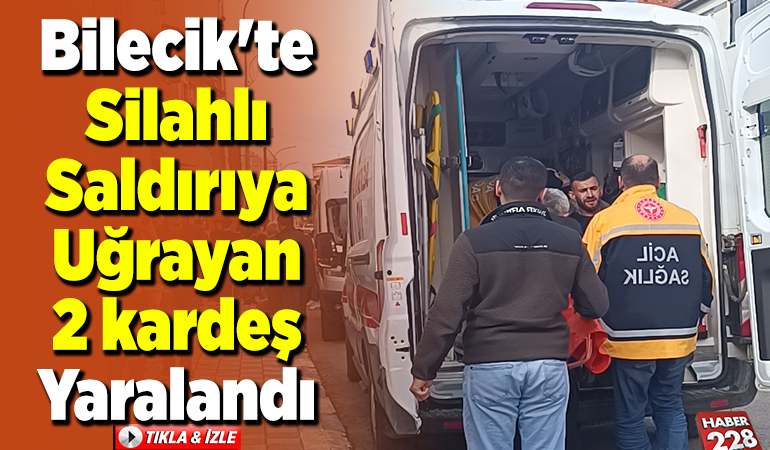 Bilecik’te silahlı saldırıya uğrayan 2 kardeş yaralandı