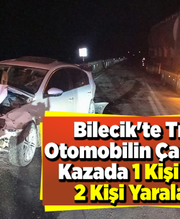 Bilecik'te tır ile otomobilin çarpıştığı kazada 1 kişi öldü, 2 kişi yaralandı