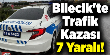 Bilecik'te trafik kazası 7 yaralı!