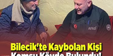 Bilecik'te yaşadığı köyde kaybolan kişi komşu köyde bulundu