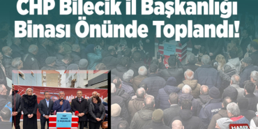 CHP Bilecik İl başkanlığı binası önünde toplandı!