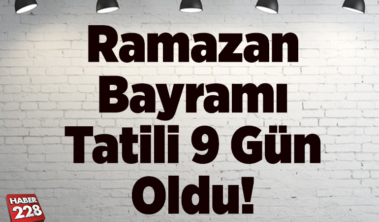 Ramazan Bayramı tatili 9 gün oldu