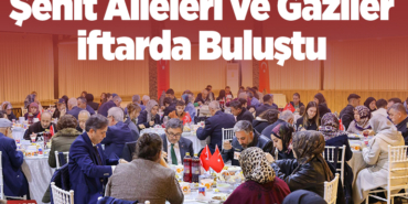 Şehit aileleri ve gaziler iftarda buluştu