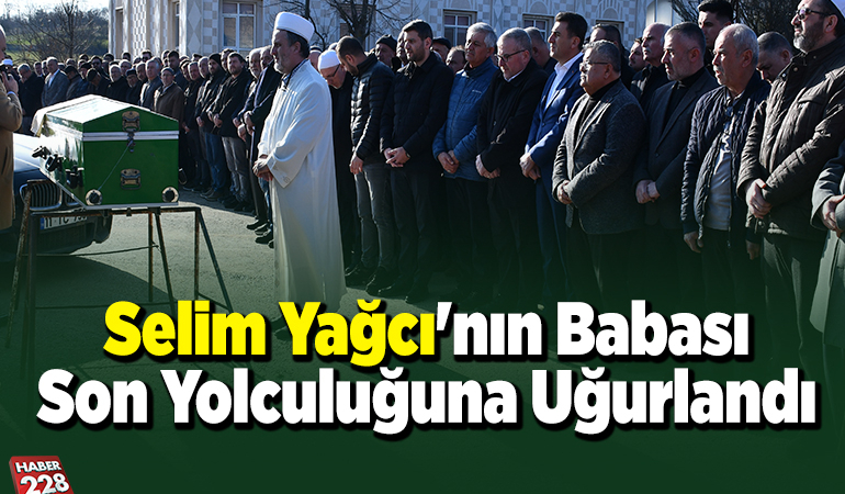 Selim Yağcı’nın Babası Son Yolculuğuna Uğurlandı