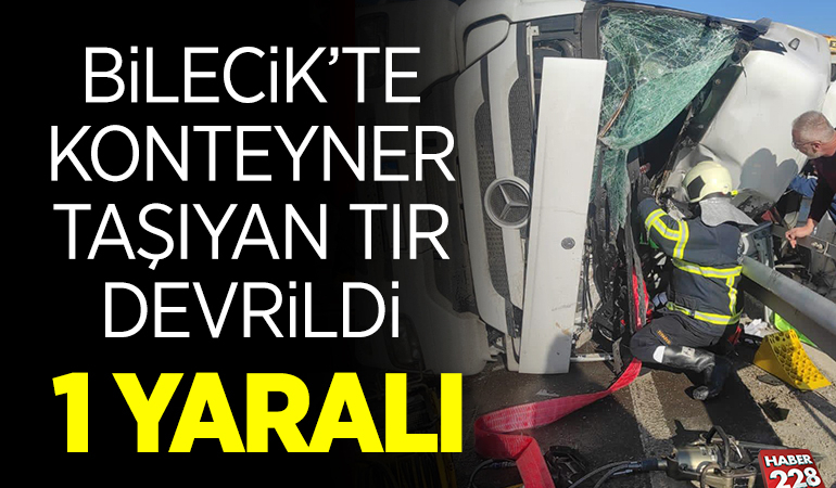 Bilecik’te konteyner taşıyan tırın devrildiği kazada sürücü yaralandı