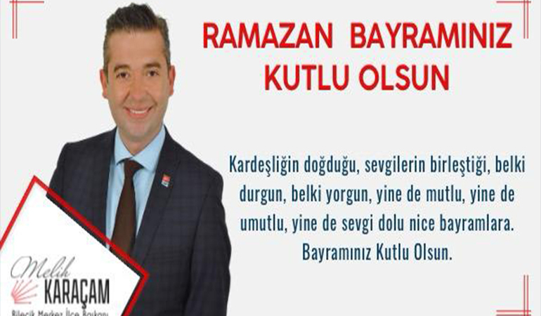 CHP Bilecik Merkez İlçe Başkanı Melih Karaçam’ın Ramazan Bayramı Mesajı