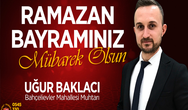 Bahçelievler Mahallesi Muhtarı Uğur Baklacı’nın Ramazan Bayramı Mesajı