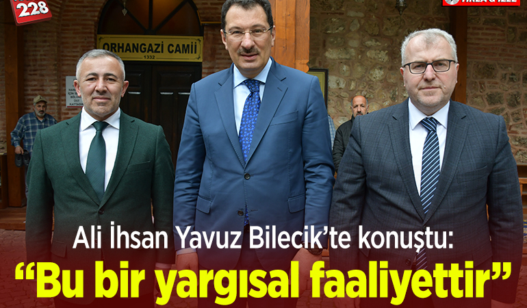 Ali İhsan Yavuz Bilecik’te konuştu: “Bu bir yargısal faaliyettir”