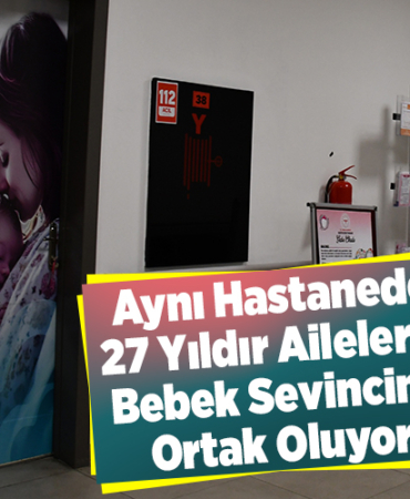 Aynı hastanede 27 yıldır ailelerin bebek sevincine ortak oluyor