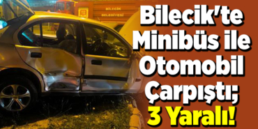 Bilecik'te Minibüs ile Otomobil Çarpıştı; 3 Yaralı!