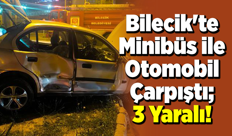 Bilecik’te Minibüs ile Otomobil Çarpıştı; 3 Yaralı!