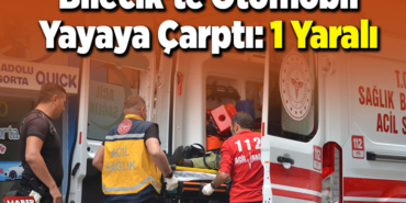 Bilecik’te Otomobil Yayaya Çarptı, 1 Yaralı
