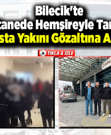 Bilecik'te hastanede hemşireyle tartışan hasta yakını gözaltına alındı