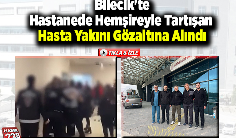Bilecik’te hastanede hemşireyle tartışan hasta yakını gözaltına alındı