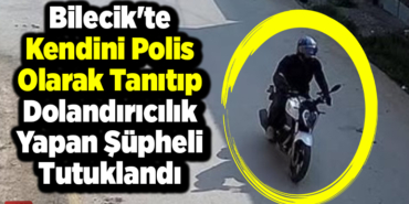 Bilecik'te kendini polis olarak tanıtıp dolandırıcılık yapan şüpheli tutuklandı