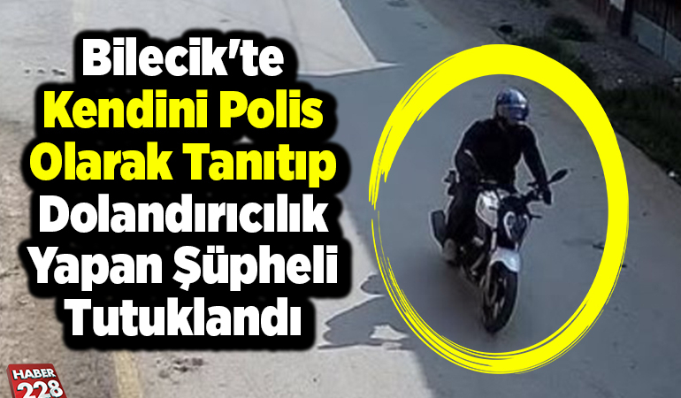 Bilecik’te kendini polis olarak tanıtıp dolandırıcılık yapan şüpheli tutuklandı