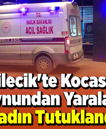 Bilecik'te kocasını boynundan yaralayan kadın tutuklandı