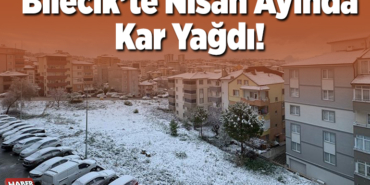 Bilecik’te nisan ayında kar yağdı