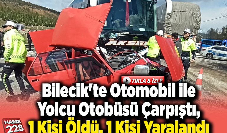Bilecik’te otomobil ile yolcu otobüsü çarpıştı, 1 kişi öldü, 1 kişi yaralandı