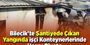 Bilecik'te şantiyede çıkan yangında işçi konteynerlerinde hasar oluştu