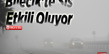 Bilecik’te sis etkili oluyor