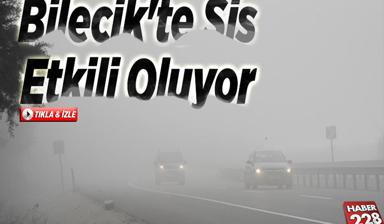 Bilecik’te sis etkili oldu