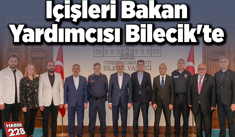 İçişleri Bakan Yardımcısı Bilecik’te