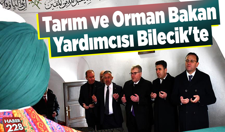 Tarım ve Orman Bakan Yardımcısı Bilecik’te