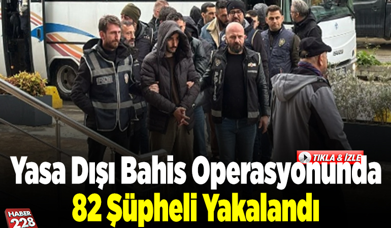 Yasa dışı bahis operasyonunda 82 şüpheli yakalandı
