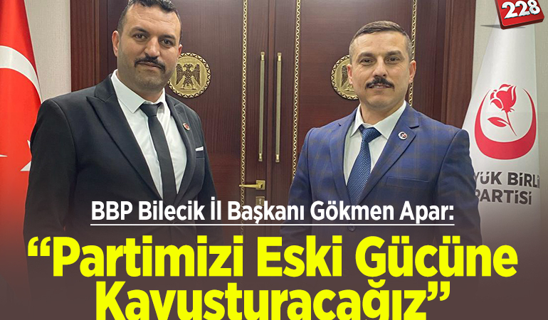 BBP Bilecik İl Başkanı Gökmen Apar: “Partimizi Eski Gücüne Kavuşturacağız”