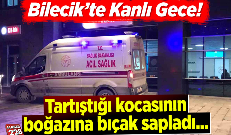 Bilecik’te kanlı gece! Tartıştığı kocasının boğazına bıçak sapladı…