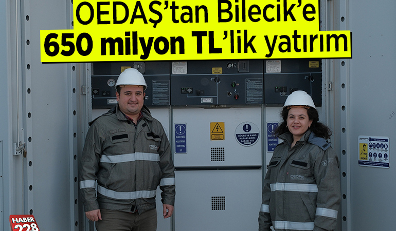 OEDAŞ’tan Bilecik’e 650 milyon TL’lik yatırım
