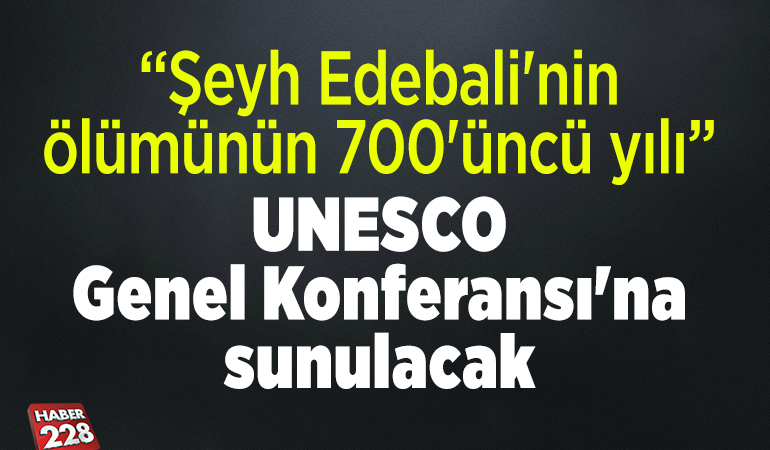 “Şeyh Edebali’nin ölümünün 700’üncü yılı” UNESCO Genel Konferansı’na sunulacak