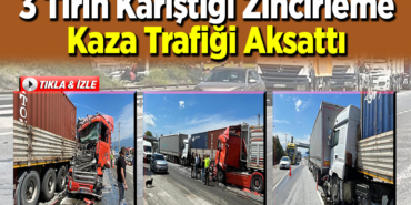 3 tırın karıştığı zincirleme kaza trafiği aksattı