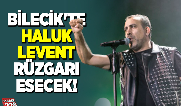 BİLECİK’TE HALUK LEVENT RÜZGARI ESECEK!
