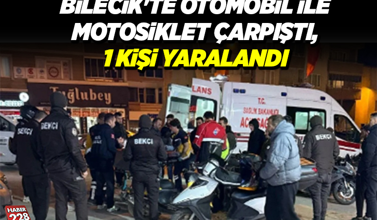 BİLECİK’TE OTOMOBİL İLE MOTOSİKLET ÇARPIŞTI, 1 KİŞİ YARALANDI