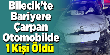Bilecik'te bariyere çarpan otomobilde 1 kişi öldü